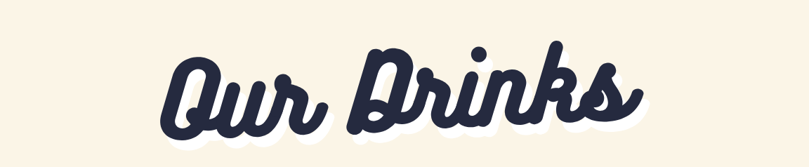 Text 'Our Drinks' in a decorative font on a plain background
