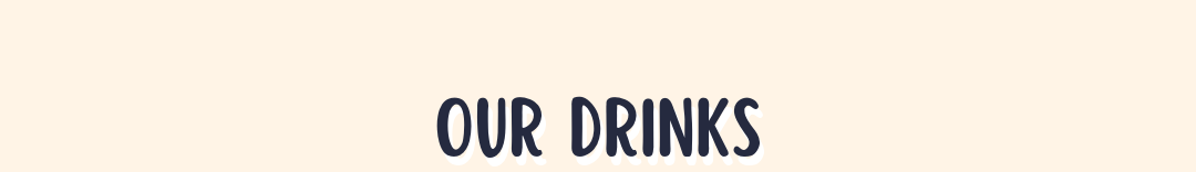 Text 'OUR DRINKS' on a beige background