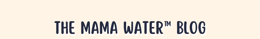 Text 'THE MAMA WATER™ BLOG' on a beige background