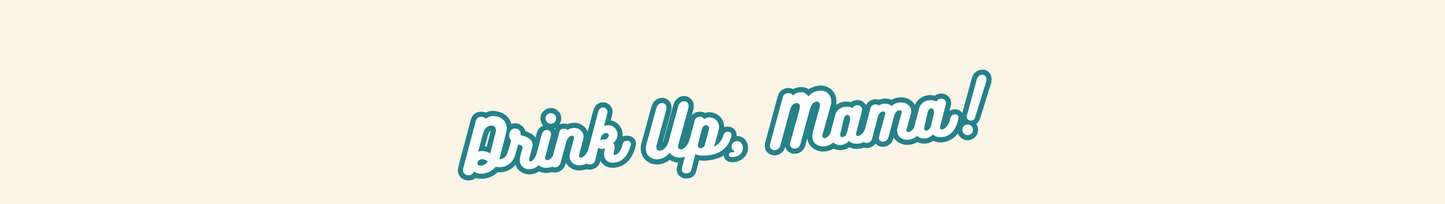 Text 'Drink Up, Mama!' in a casual font on a light beige background