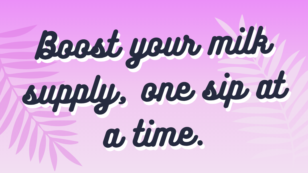Text 'Boost your milk supply, one sip at a time.' on a pink background with leaf patterns.