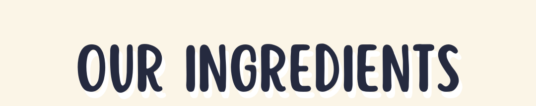 Text 'OUR INGREDIENTS' on a beige background